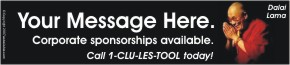 Dalai Lama corporate sponsorships available. Call 1-CLU-LES-FOOL!
