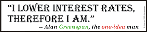I lower interest rates, therefore I am - Alan Greenspan, the one-idea man