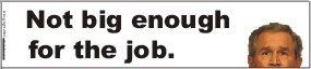 George W. Bush: Not big enough for the job.